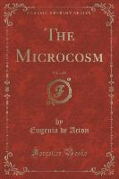 The Microcosm, Vol. 1 of 5 (Classic Reprint)