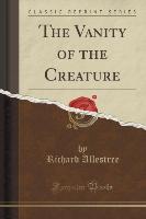 The Vanity of the Creature (Classic Reprint)