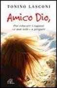 Amico Dio. Per educare i ragazzi - e non solo - a pregare