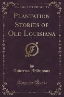 Plantation Stories of Old Louisiana (Classic Reprint)