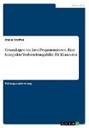 Grundlagen im Java Programmieren. Eine kompakte Vorbereitungshilfe für Klausuren