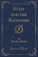 Elsie and the Raymonds (Classic Reprint)