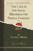 The Life of His Royal Highness the Prince Consort, Vol. 1 (Classic Reprint)