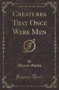 Creatures That Once Were Men (Classic Reprint)