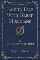 Face to Face With Great Musicians (Classic Reprint)