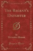 The Regent's Daughter (Classic Reprint)