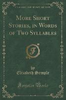 More Short Stories, in Words of Two Syllables (Classic Reprint)