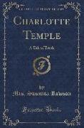 Charlotte Temple: A Tale of Truth (Classic Reprint)