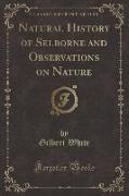 Natural History of Selborne and Observations on Nature (Classic Reprint)