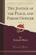 The Justice of the Peace, and Parish Officer, Vol. 1 of 2 (Classic Reprint)