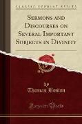 Sermons and Discourses on Several Important Subjects in Divinity (Classic Reprint)