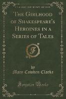 The Girlhood of Shakespeare's Heroines in a Series of Tales (Classic Reprint)