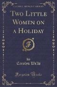 Two Little Women on a Holiday (Classic Reprint)