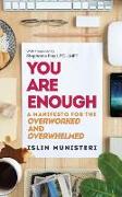 You Are Enough: A Manifesto for the Overworked and Overwhelmed