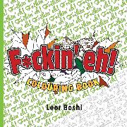 F*ckin' eh! Colouring Book