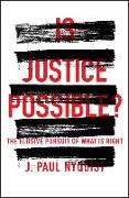 Is Justice Possible?: The Elusive Pursuit of What Is Right