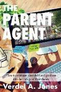 The Parent Agent: How to Represent Your Child and Get Them Into the College of Their Choice