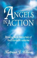 Angels in Action: Drawing Back the Curtain of God's Invisible Universe