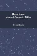 Brandon's -Insert Generic Title-
