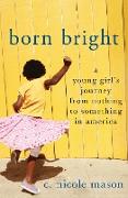 Born Bright: A Young Girl's Journey from Nothing to Something in America