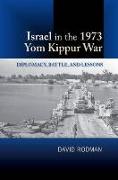 Israel in the 1973 Yom Kippur War: Diplomacy, Battle and Lessons