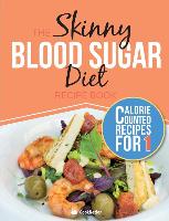 The Skinny Blood Sugar Diet Recipe Book: Delicious Calorie Counted, Low Carb Recipes for One. the Perfect Cookbook to Complement Your Blood Sugar Diet