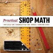Practical Shop Math: Simple Solutions to Workshop Fractions, Formulas + Geometric Shapes