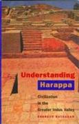 Understanding Harappa - Civilization in the Greater Indus Valley