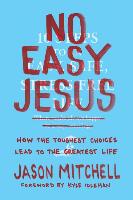 No Easy Jesus: How the Toughest Choices Lead to the Greatest Life