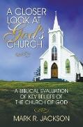 A Closer Look at God's Church: A Biblical Evaluation of Key Beliefs of the Church of God