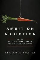 Ambition Addiction: How to Go Slow, Give Thanks, and Discover Joy Within