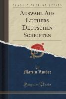 Auswahl Aus Luthers Deutschen Schriften (Classic Reprint)
