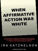 When Affirmative Action Was White: An Untold History of Racial Inequality in Twentieth-Century America