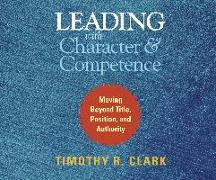 Leading with Character and Competence: Moving Beyond Title, Position, and Authority