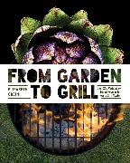 From Garden to Grill: Over 250 Vegetable-Based Recipes for Every Grill Master (Spring Cookbook, Summer Recipes, Gardening Meals, Vegetarian