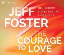 The Courage to Love: Meditations for Embracing Everything