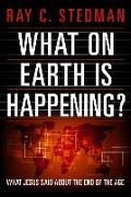What on Earth Is Happening?: What Jesus Said about the End of the Age