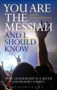 You Are the Messiah and I Should Know: Why Leadership Is a Myth (and Probably a Heresy)
