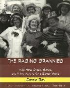 The Raging Grannies: Wild Hats, Cheeky Songs and - Wild Hats, Cheeky Songs and Witty Actions for a Better World