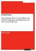 The American ¿Pivot¿ to Asia. Military and Political Challenges and Implications for the US and Pacific-Asia