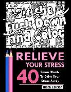 Relieve Your Stress: An Adult Coloring Book Featuring Over 40 Swear Words to Color and Relax, Black Edition