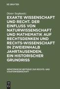 Exakte Wissenschaft und Recht. Der Einfluss von Naturwissenschaft und Mathematik auf Rechtsdenken und Rechtswissenschaft in zweieinhalb Jahrtausenden. Ein historischer Grundriss