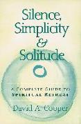 Silence, Simplicity & Solitude: A Complete Guide to Spiritual Retreat