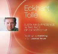 Sustaining Presence in the Face of Catastrophe: Teachings on Awakening to Our Essential Nature