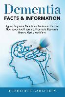 Dementia: Dementia Types, Diagnosis, Symptoms, Treatment, Causes, Neurocognitive Disorders, Prognosis, Research, History, Myths