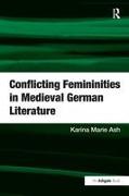 Conflicting Femininities in Medieval German Literature. Karina Marie Ash