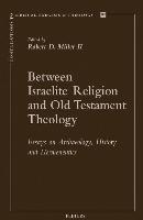 Between Israelite Religion and Old Testament Theology: Essays on Archaeology, History, and Hermeneutics