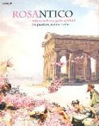 Rosantico. Natura, bellezza, gusto, profumi tra Paestum, Padula e Veli. Catalogo della mostra (Paestum, 23 marzo-31 ottobre 2013)