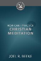 How Can I Practice Christian Meditation? (Cultivating Biblical Godliness)