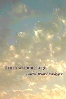 Truth Without Logic: Journal to the Apocalypse
